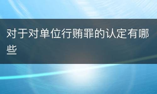 对于对单位行贿罪的认定有哪些