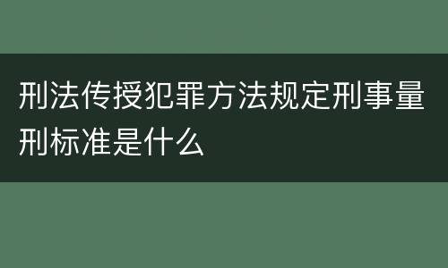 刑法传授犯罪方法规定刑事量刑标准是什么
