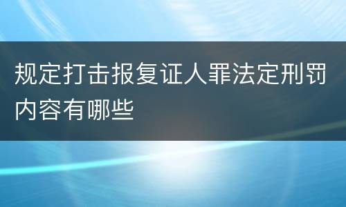 规定打击报复证人罪法定刑罚内容有哪些