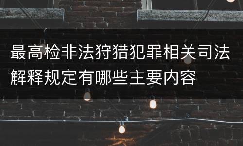 最高检非法狩猎犯罪相关司法解释规定有哪些主要内容