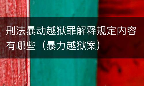 刑法暴动越狱罪解释规定内容有哪些（暴力越狱案）
