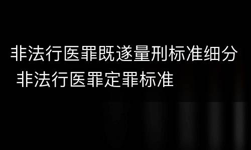 非法行医罪既遂量刑标准细分 非法行医罪定罪标准