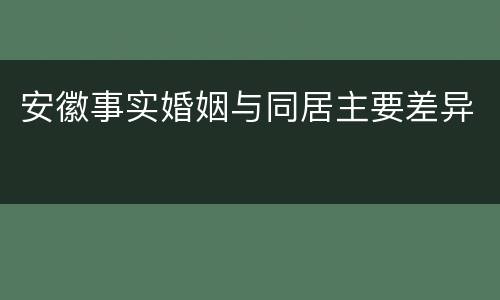 安徽事实婚姻与同居主要差异