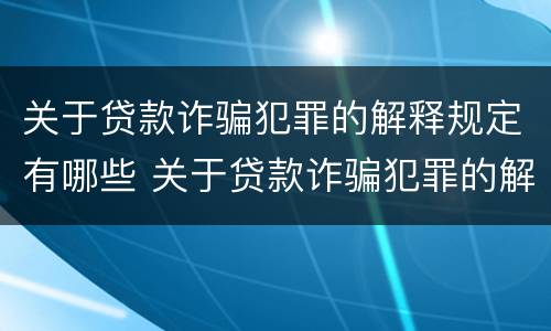 关于贷款诈骗犯罪的解释规定有哪些 关于贷款诈骗犯罪的解释规定有哪些内容