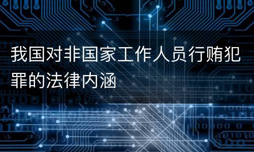 我国对非国家工作人员行贿犯罪的法律内涵