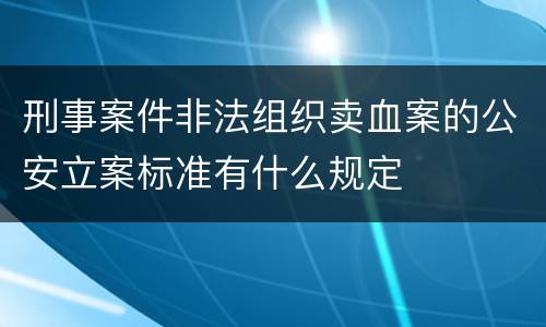 刑事案件非法组织卖血案的公安立案标准有什么规定