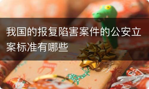 我国的报复陷害案件的公安立案标准有哪些