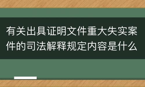 有关出具证明文件重大失实案件的司法解释规定内容是什么