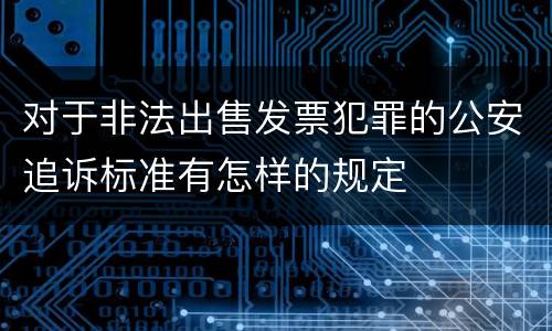 对于非法出售发票犯罪的公安追诉标准有怎样的规定