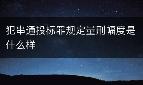 犯串通投标罪规定量刑幅度是什么样