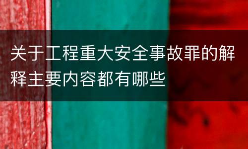 关于工程重大安全事故罪的解释主要内容都有哪些
