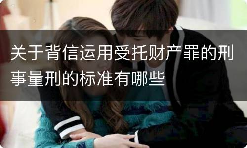 关于背信运用受托财产罪的刑事量刑的标准有哪些
