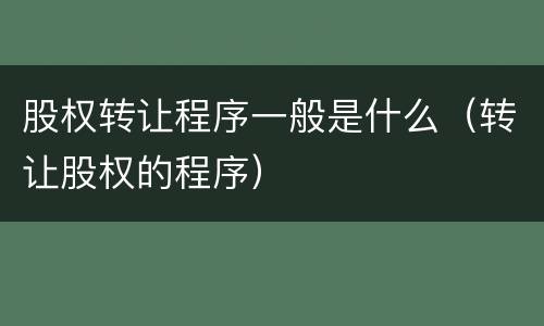 股权转让程序一般是什么（转让股权的程序）