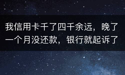 我信用卡千了四千余远，晚了一个月没还款，银行就起诉了，这构成信用诈骗吗