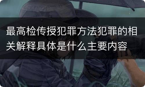 最高检传授犯罪方法犯罪的相关解释具体是什么主要内容
