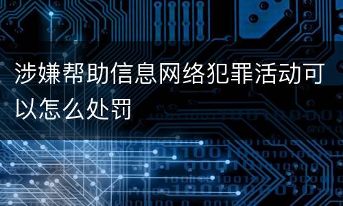 涉嫌帮助信息网络犯罪活动可以怎么处罚