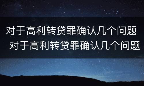 对于高利转贷罪确认几个问题 对于高利转贷罪确认几个问题怎么处理