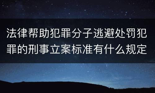 法律帮助犯罪分子逃避处罚犯罪的刑事立案标准有什么规定