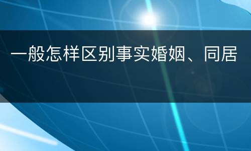 一般怎样区别事实婚姻、同居