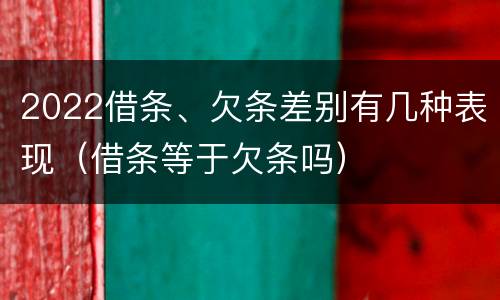 2022借条、欠条差别有几种表现（借条等于欠条吗）