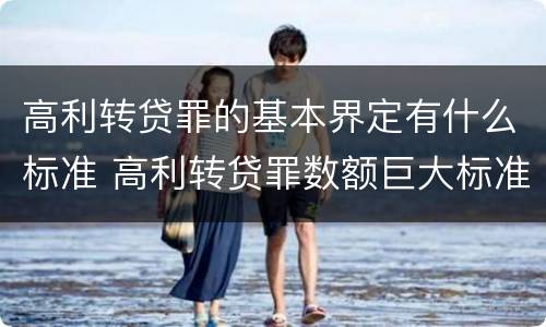 高利转贷罪的基本界定有什么标准 高利转贷罪数额巨大标准最高判几年
