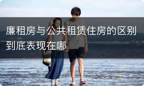 廉租房与公共租赁住房的区别到底表现在哪