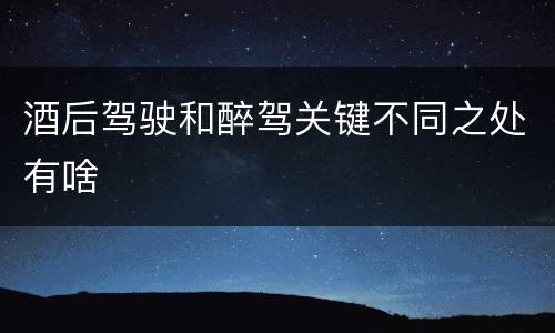 酒后驾驶和醉驾关键不同之处有啥