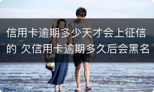 信用卡逾期多少天才会上征信的 欠信用卡逾期多久后会黑名单