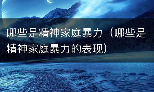 哪些是精神家庭暴力（哪些是精神家庭暴力的表现）