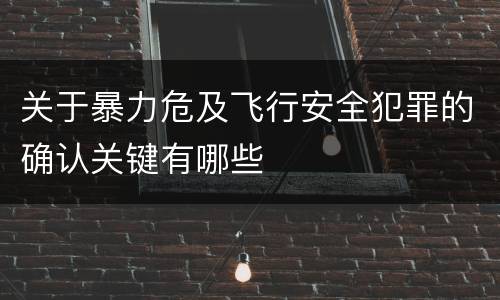 关于暴力危及飞行安全犯罪的确认关键有哪些