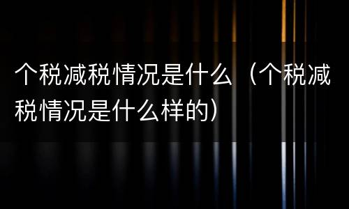 个税减税情况是什么（个税减税情况是什么样的）