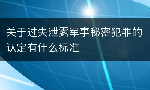 关于过失泄露军事秘密犯罪的认定有什么标准