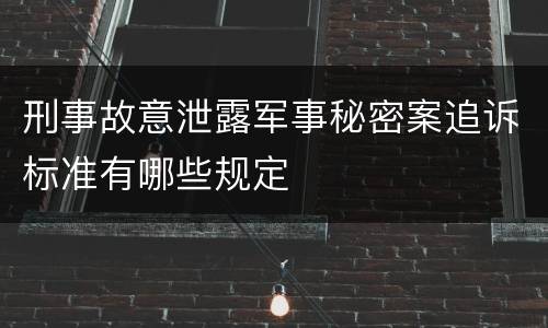 刑事故意泄露军事秘密案追诉标准有哪些规定