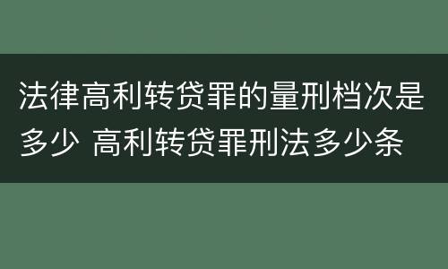 法律高利转贷罪的量刑档次是多少 高利转贷罪刑法多少条