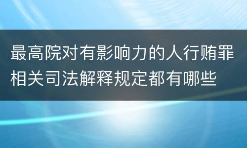 最高院对有影响力的人行贿罪相关司法解释规定都有哪些