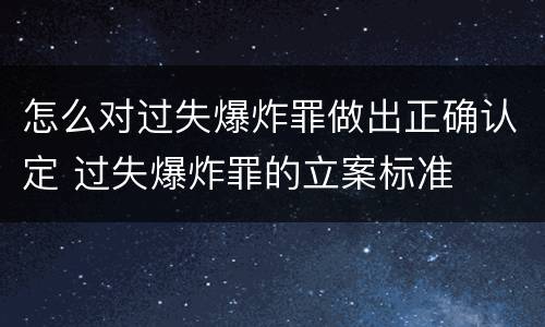 怎么对过失爆炸罪做出正确认定 过失爆炸罪的立案标准