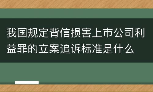 我国规定背信损害上市公司利益罪的立案追诉标准是什么