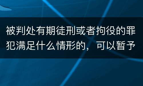 被判处有期徒刑或者拘役的罪犯满足什么情形的，可以暂予监外执行