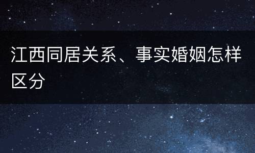江西同居关系、事实婚姻怎样区分