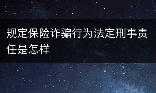 规定保险诈骗行为法定刑事责任是怎样