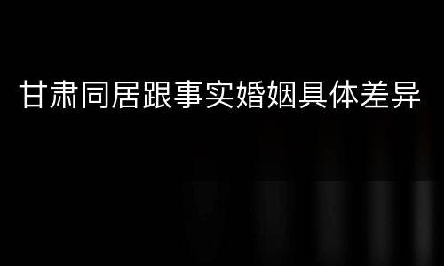 甘肃同居跟事实婚姻具体差异
