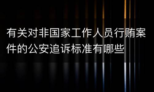 有关对非国家工作人员行贿案件的公安追诉标准有哪些