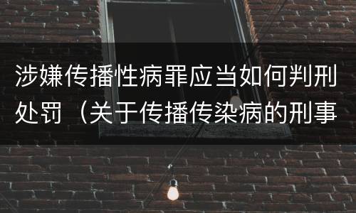 涉嫌传播性病罪应当如何判刑处罚（关于传播传染病的刑事罪名）