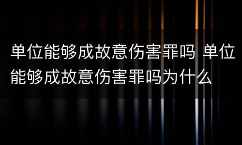 单位能够成故意伤害罪吗 单位能够成故意伤害罪吗为什么