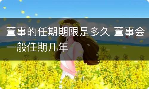 董事的任期期限是多久 董事会一般任期几年