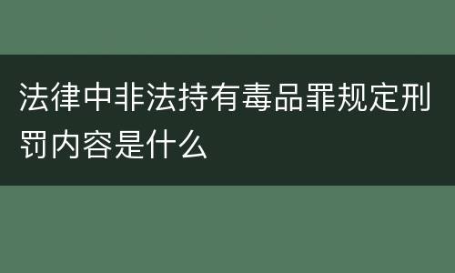 法律中非法持有毒品罪规定刑罚内容是什么