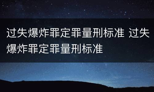 过失爆炸罪定罪量刑标准 过失爆炸罪定罪量刑标准