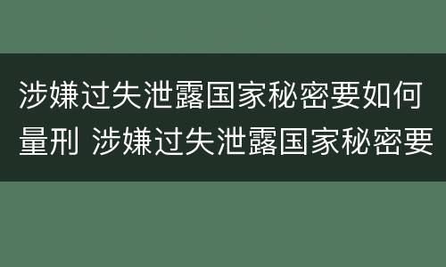 涉嫌过失泄露国家秘密要如何量刑 涉嫌过失泄露国家秘密要如何量刑呢