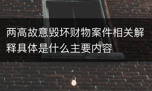 两高故意毁坏财物案件相关解释具体是什么主要内容