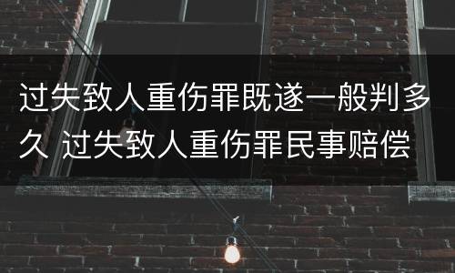 过失致人重伤罪既遂一般判多久 过失致人重伤罪民事赔偿
